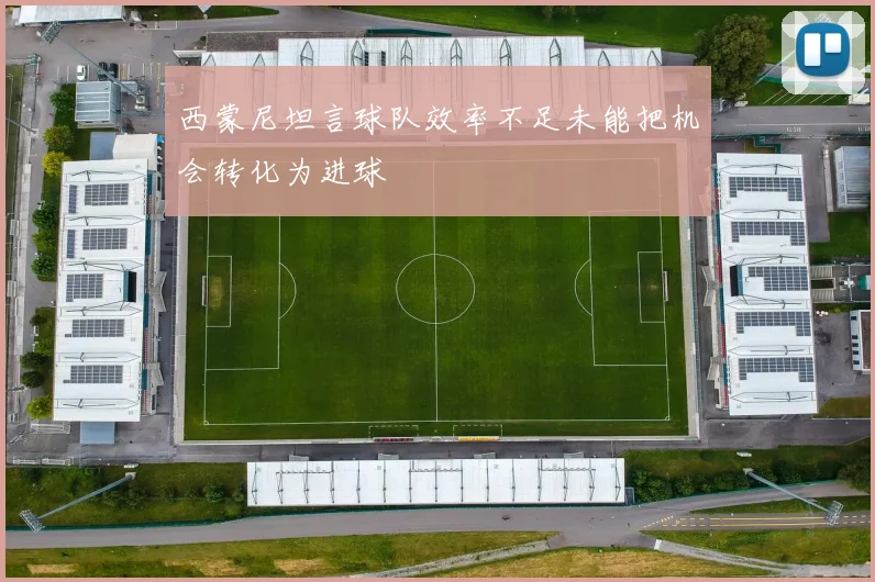 西蒙尼坦言球队效率不足未能把机会转化为进球