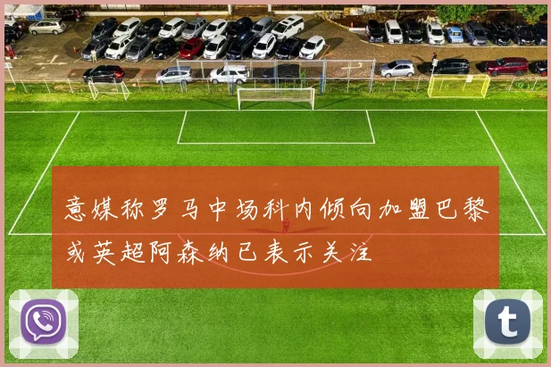 意媒称罗马中场科内倾向加盟巴黎或英超阿森纳已表示关注
