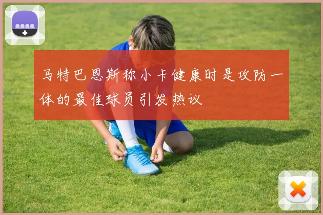 马特巴恩斯称小卡健康时是攻防一体的最佳球员引发热议