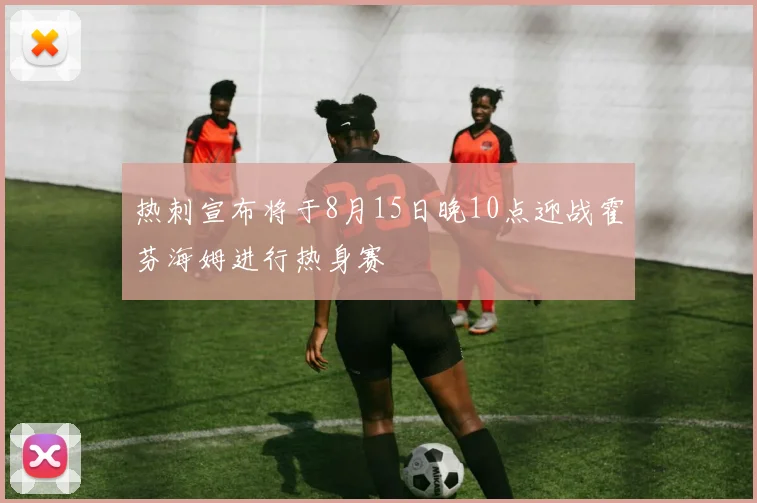 热刺宣布将于8月15日晚10点迎战霍芬海姆进行热身赛