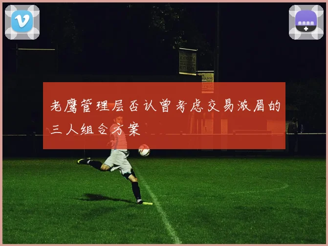 老鹰管理层否认曾考虑交易浓眉的三人组合方案